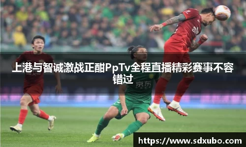 上港与智诚激战正酣PpTv全程直播精彩赛事不容错过