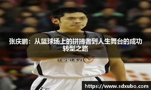 张庆鹏：从篮球场上的拼搏者到人生舞台的成功转型之路