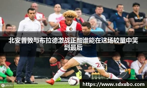 北安普敦与布拉德激战正酣谁能在这场较量中笑到最后